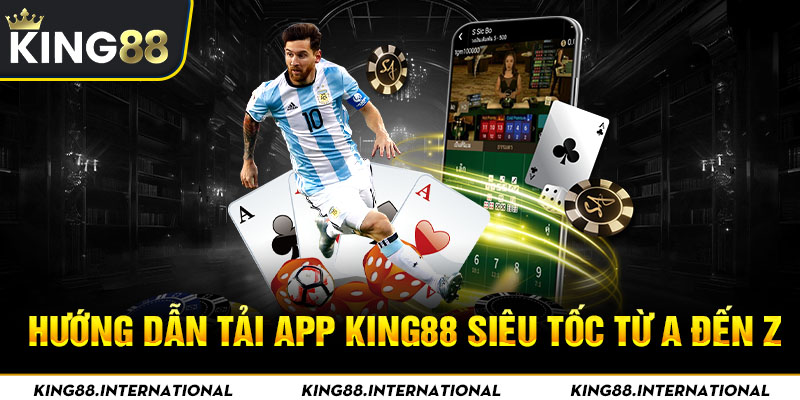 Hướng dẫn tải app King88 siêu tốc từ A đến Z 