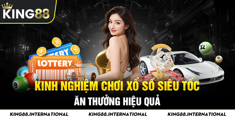 Kinh nghiệm chơi xổ số siêu tốc ăn thưởng hiệu quả